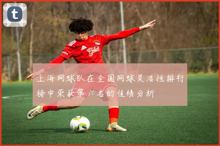 上海网球队在全国网球灵活性排行榜中荣获第六名的佳绩分析