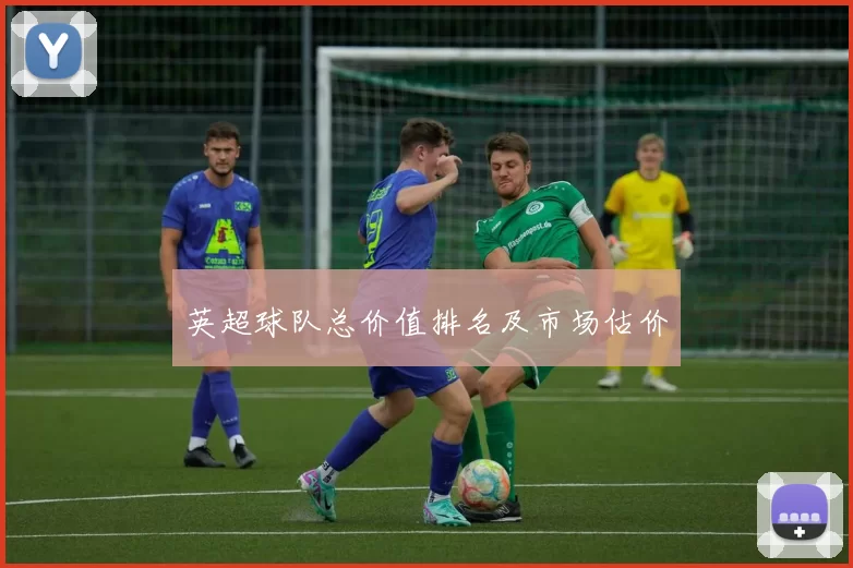 英超球队总价值排名及市场估价