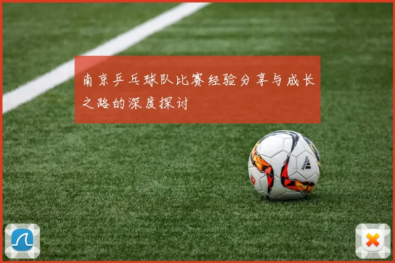 南京乒乓球队比赛经验分享与成长之路的深度探讨