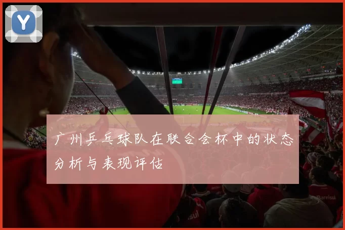 广州乒乓球队在联合会杯中的状态分析与表现评估