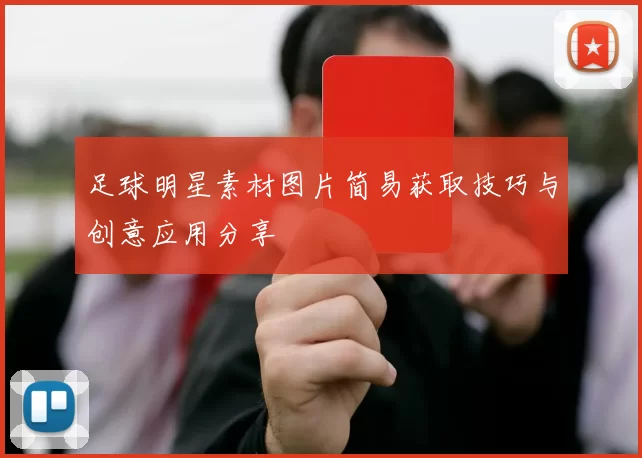 足球明星素材图片简易获取技巧与创意应用分享