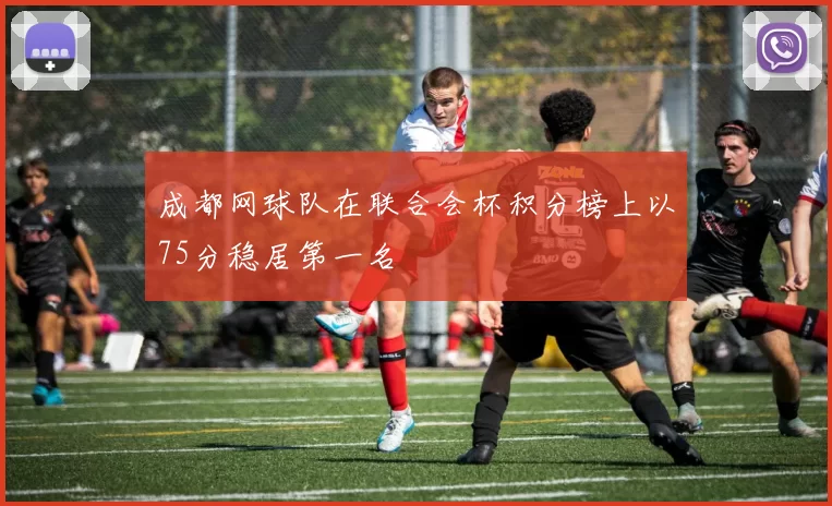 成都网球队在联合会杯积分榜上以75分稳居第一名