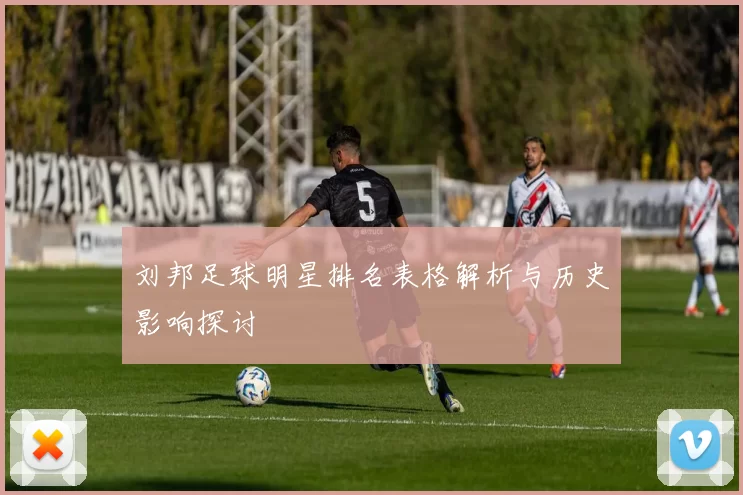 刘邦足球明星排名表格解析与历史影响探讨