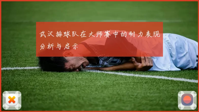 武汉排球队在大师赛中的耐力表现分析与启示