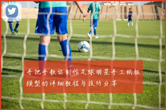 手把手教你制作足球明星手工纸板模型的详细教程与技巧分享