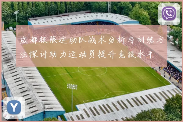 成都极限运动队战术分析与训练方法探讨助力运动员提升竞技水平