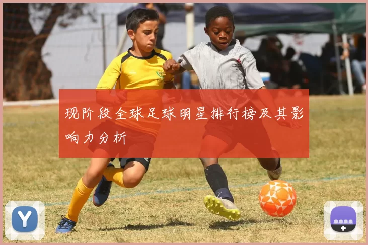 现阶段全球足球明星排行榜及其影响力分析