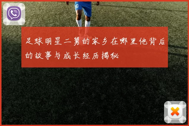 足球明星二舅的家乡在哪里他背后的故事与成长经历揭秘